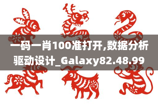 一码一肖100准打开,数据分析驱动设计_Galaxy82.48.99