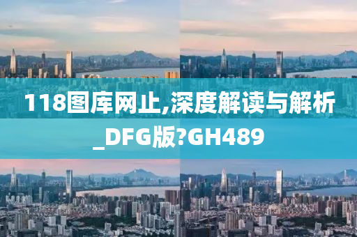 118图库网止,深度解读与解析_DFG版?GH489