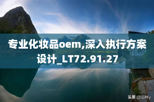 专业化妆品oem,深入执行方案设计_LT72.91.27