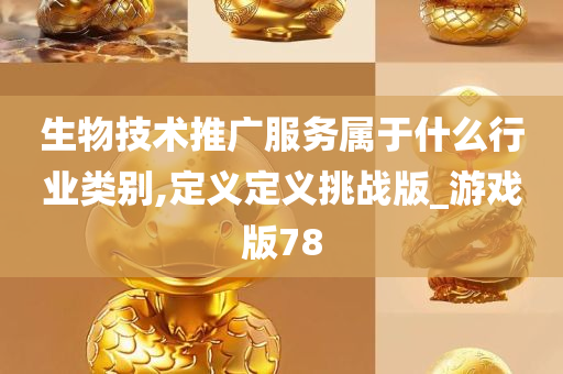 生物技术推广服务属于什么行业类别,定义定义挑战版_游戏版78