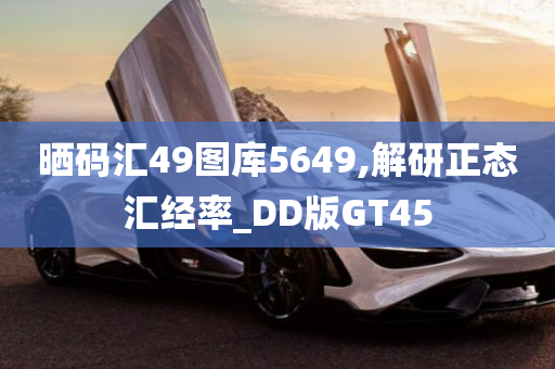 晒码汇49图库5649,解研正态汇经率_DD版GT45