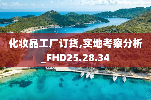 化妆品工厂订货,实地考察分析_FHD25.28.34