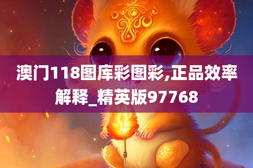 澳门118图库彩图彩,正品效率解释_精英版97768