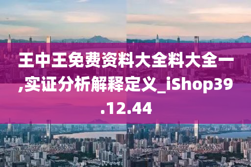 王中王免费资料大全料大全一,实证分析解释定义_iShop39.12.44