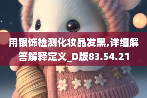 用银饰检测化妆品发黑,详细解答解释定义_D版83.54.21