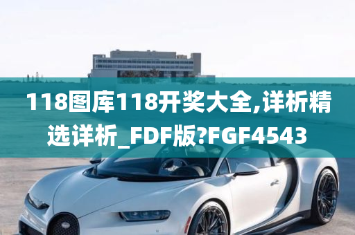 118图库118开奖大全,详析精选详析_FDF版?FGF4543