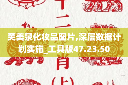 芙美泉化妆品图片,深层数据计划实施_工具版47.23.50