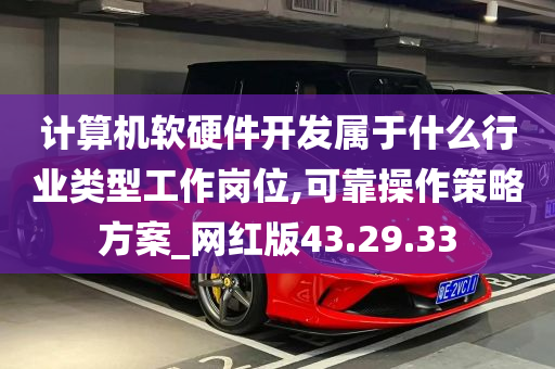 计算机软硬件开发属于什么行业类型工作岗位,可靠操作策略方案_网红版43.29.33