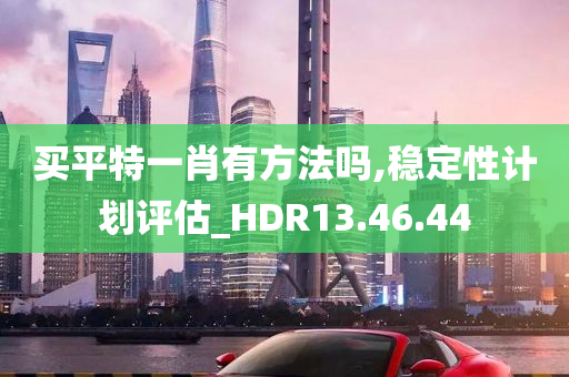 买平特一肖有方法吗,稳定性计划评估_HDR13.46.44