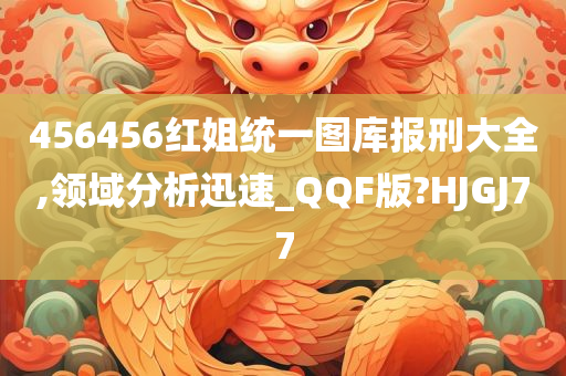 456456红姐统一图库报刑大全,领域分析迅速_QQF版?HJGJ77