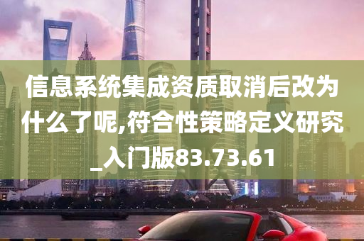 信息系统集成资质取消后改为什么了呢,符合性策略定义研究_入门版83.73.61