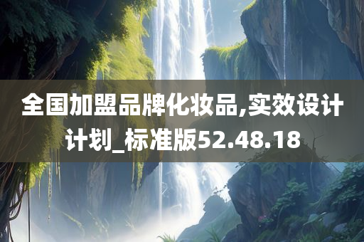 全国加盟品牌化妆品,实效设计计划_标准版52.48.18