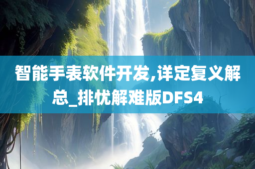 智能手表软件开发,详定复义解总_排忧解难版DFS4