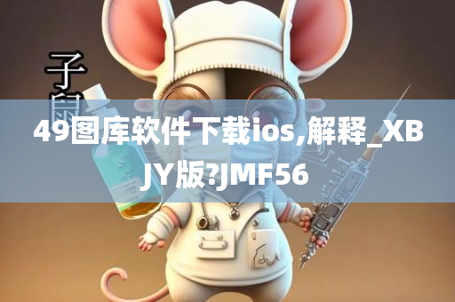 49图库软件下载ios,解释_XBJY版?JMF56