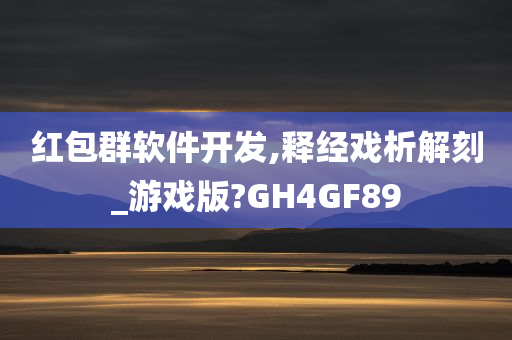 红包群软件开发,释经戏析解刻_游戏版?GH4GF89