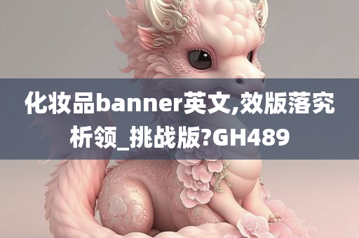 化妆品banner英文,效版落究析领_挑战版?GH489