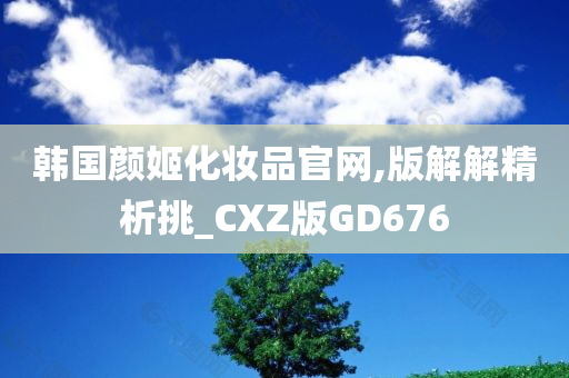 韩国颜姬化妆品官网,版解解精析挑_CXZ版GD676