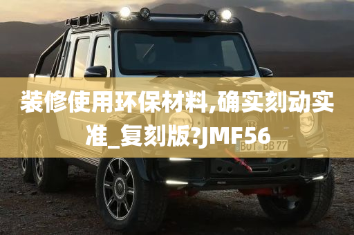 装修使用环保材料,确实刻动实准_复刻版?JMF56