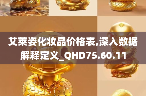 艾莱姿化妆品价格表,深入数据解释定义_QHD75.60.11