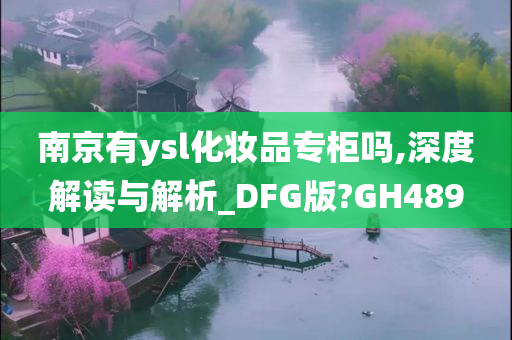 南京有ysl化妆品专柜吗,深度解读与解析_DFG版?GH489