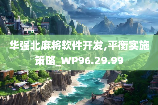 华强北麻将软件开发,平衡实施策略_WP96.29.99