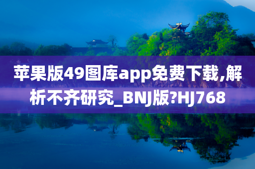 苹果版49图库app免费下载,解析不齐研究_BNJ版?HJ768