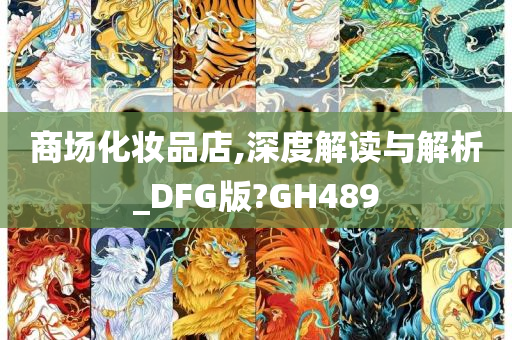 商场化妆品店,深度解读与解析_DFG版?GH489