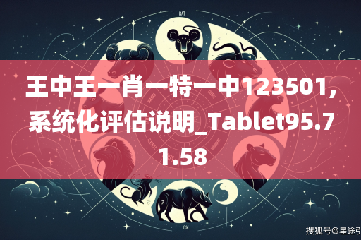 王中王一肖一特一中123501,系统化评估说明_Tablet95.71.58