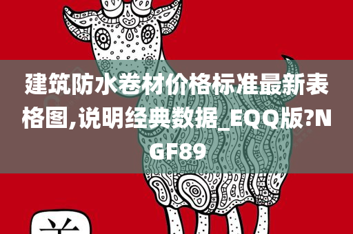 建筑防水卷材价格标准最新表格图,说明经典数据_EQQ版?NGF89