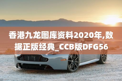 香港九龙图库资料2020年,数据正版经典_CCB版DFG56