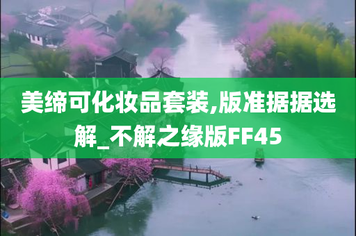 美缔可化妆品套装,版准据据选解_不解之缘版FF45