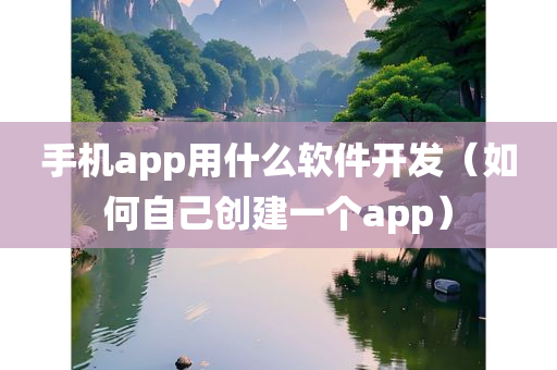 手机app用什么软件开发（如何自己创建一个app）