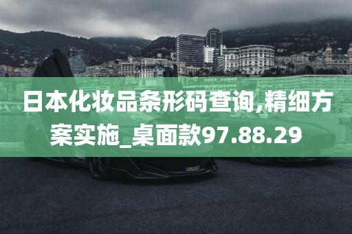 日本化妆品条形码查询,精细方案实施_桌面款97.88.29