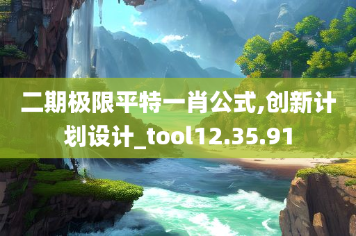 二期极限平特一肖公式,创新计划设计_tool12.35.91