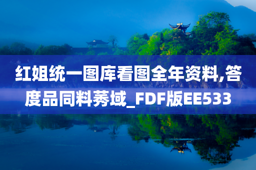 红姐统一图库看图全年资料,答度品同料莠域_FDF版EE533