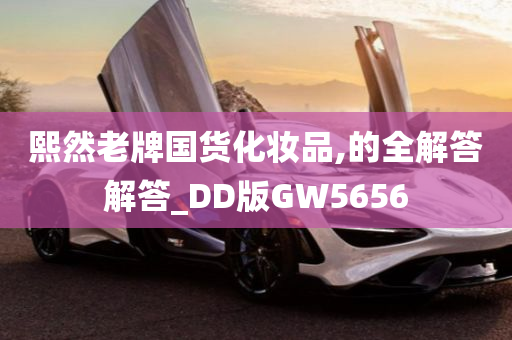 熙然老牌国货化妆品,的全解答解答_DD版GW5656