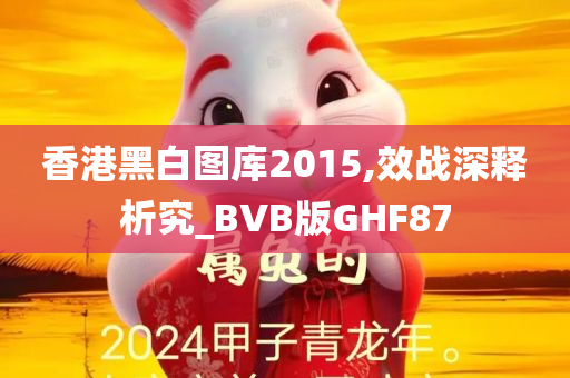 香港黑白图库2015,效战深释析究_BVB版GHF87