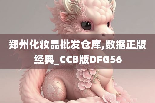 郑州化妆品批发仓库,数据正版经典_CCB版DFG56