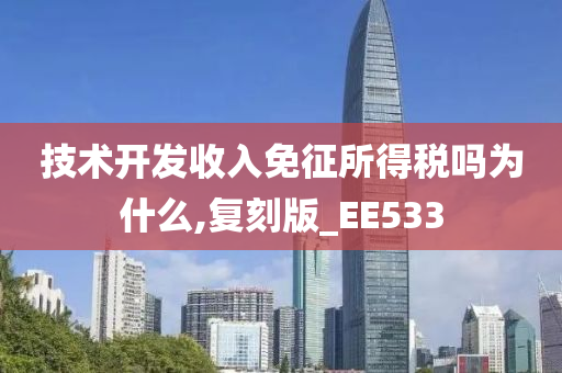 技术开发收入免征所得税吗为什么,复刻版_EE533