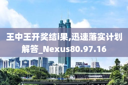 王中王开奖结i果,迅速落实计划解答_Nexus80.97.16