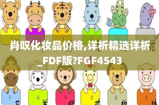 肖叹化妆品价格,详析精选详析_FDF版?FGF4543