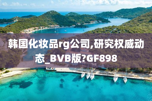 韩国化妆品rg公司,研究权威动态_BVB版?GF898