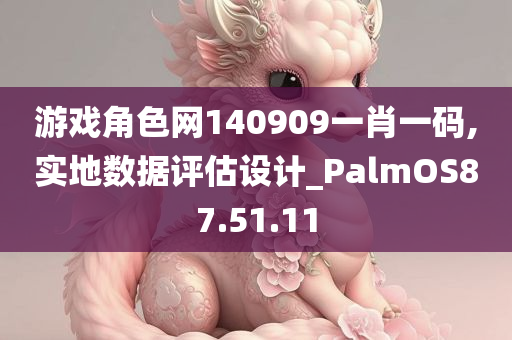 游戏角色网140909一肖一码,实地数据评估设计_PalmOS87.51.11