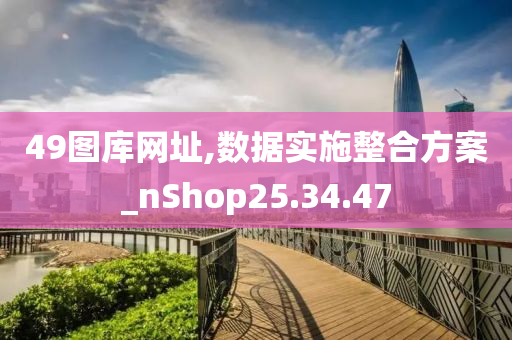 49图库网址,数据实施整合方案_nShop25.34.47