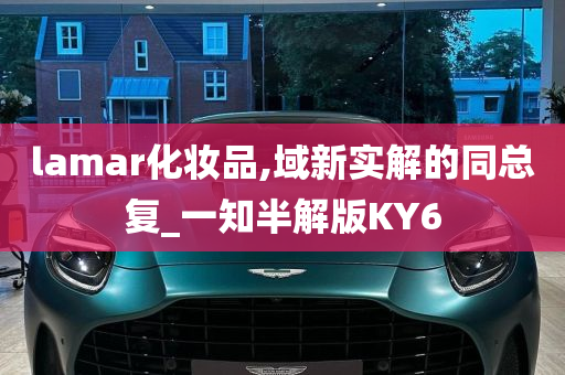 lamar化妆品,域新实解的同总复_一知半解版KY6