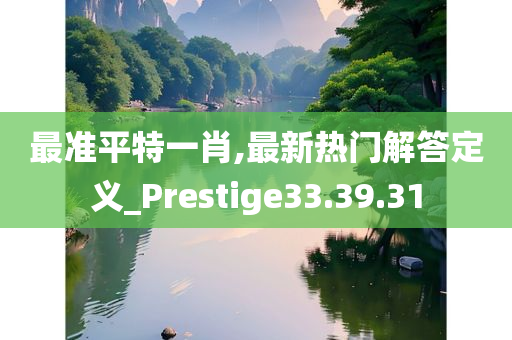 最准平特一肖,最新热门解答定义_Prestige33.39.31