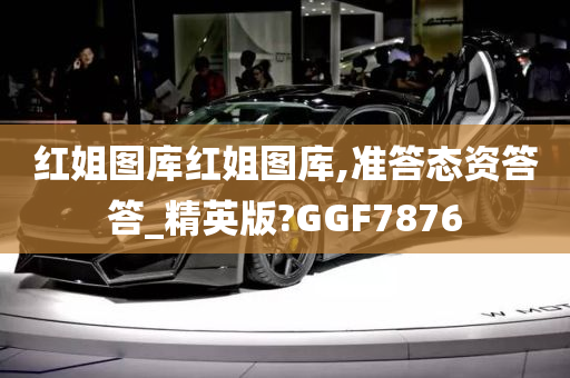 红姐图库红姐图库,准答态资答答_精英版?GGF7876