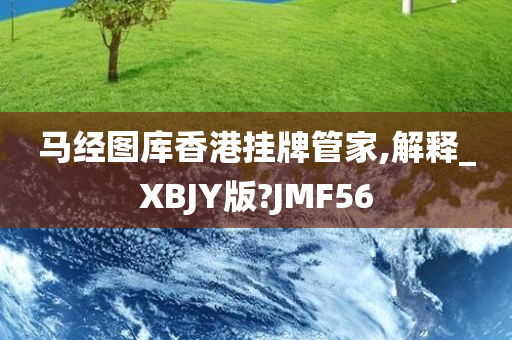 马经图库香港挂牌管家,解释_XBJY版?JMF56