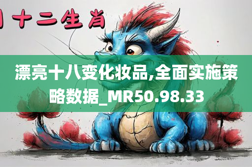 漂亮十八变化妆品,全面实施策略数据_MR50.98.33