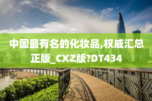 中国最有名的化妆品,权威汇总正版_CXZ版?DT434